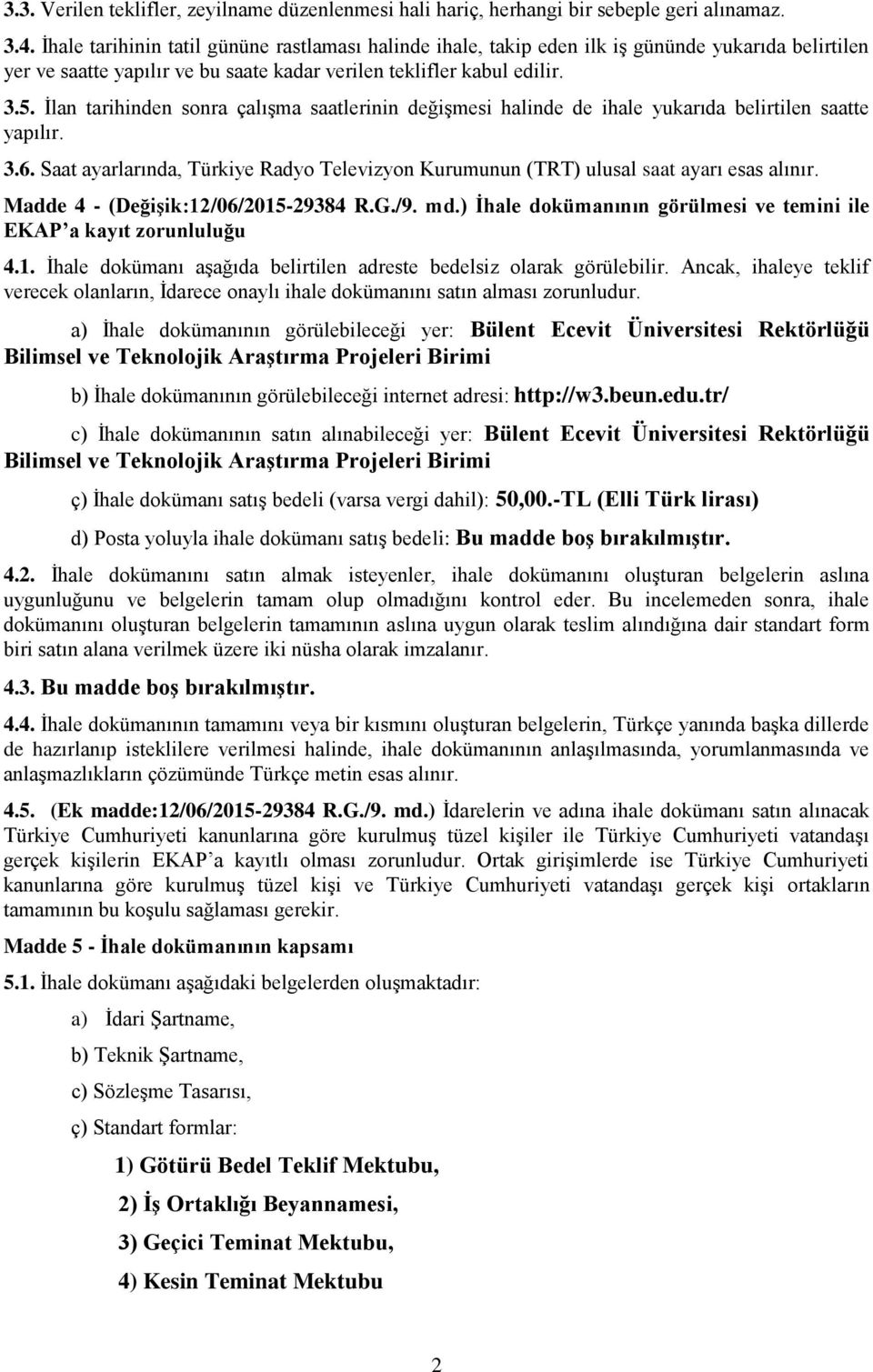 İlan tarihinden sonra çalışma saatlerinin değişmesi halinde de ihale yukarıda belirtilen saatte yapılır. 3.6. Saat ayarlarında, Türkiye Radyo Televizyon Kurumunun (TRT) ulusal saat ayarı esas alınır.