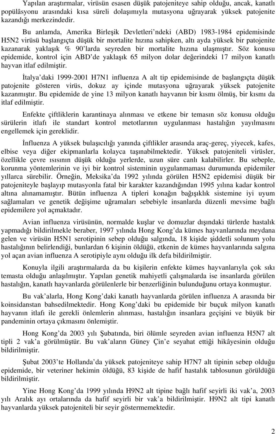 seyreden bir mortalite hızına ulaşmıştır. Söz konusu epidemide, kontrol için ABD de yaklaşık 65 milyon dolar değerindeki 17 milyon kanatlı hayvan itlaf edilmiştir.