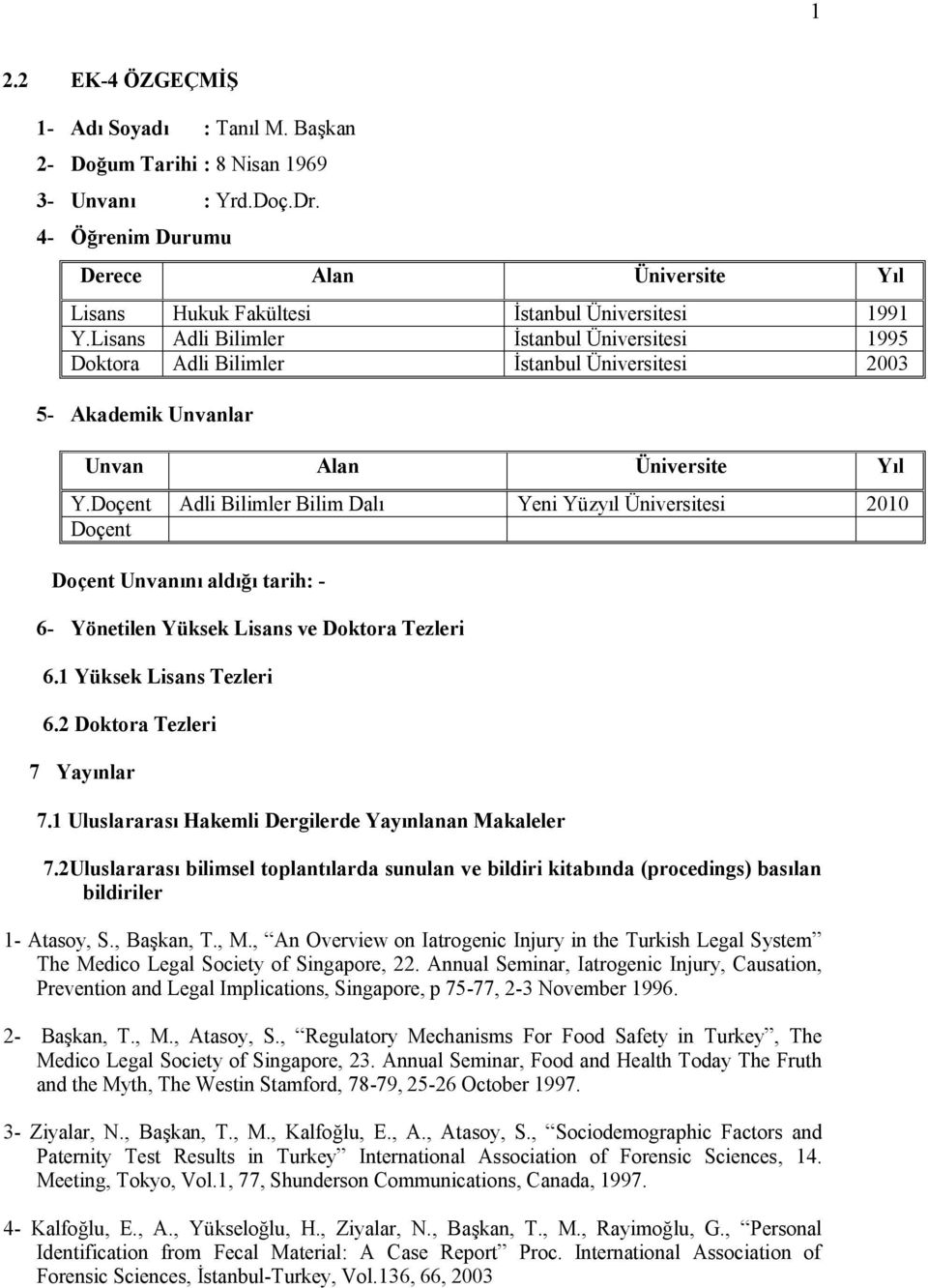 Lisans Adli Bilimler İstanbul Üniversitesi 1995 Doktora Adli Bilimler İstanbul Üniversitesi 2003 5- Akademik Unvanlar Unvan Alan Üniversite Yıl Y.