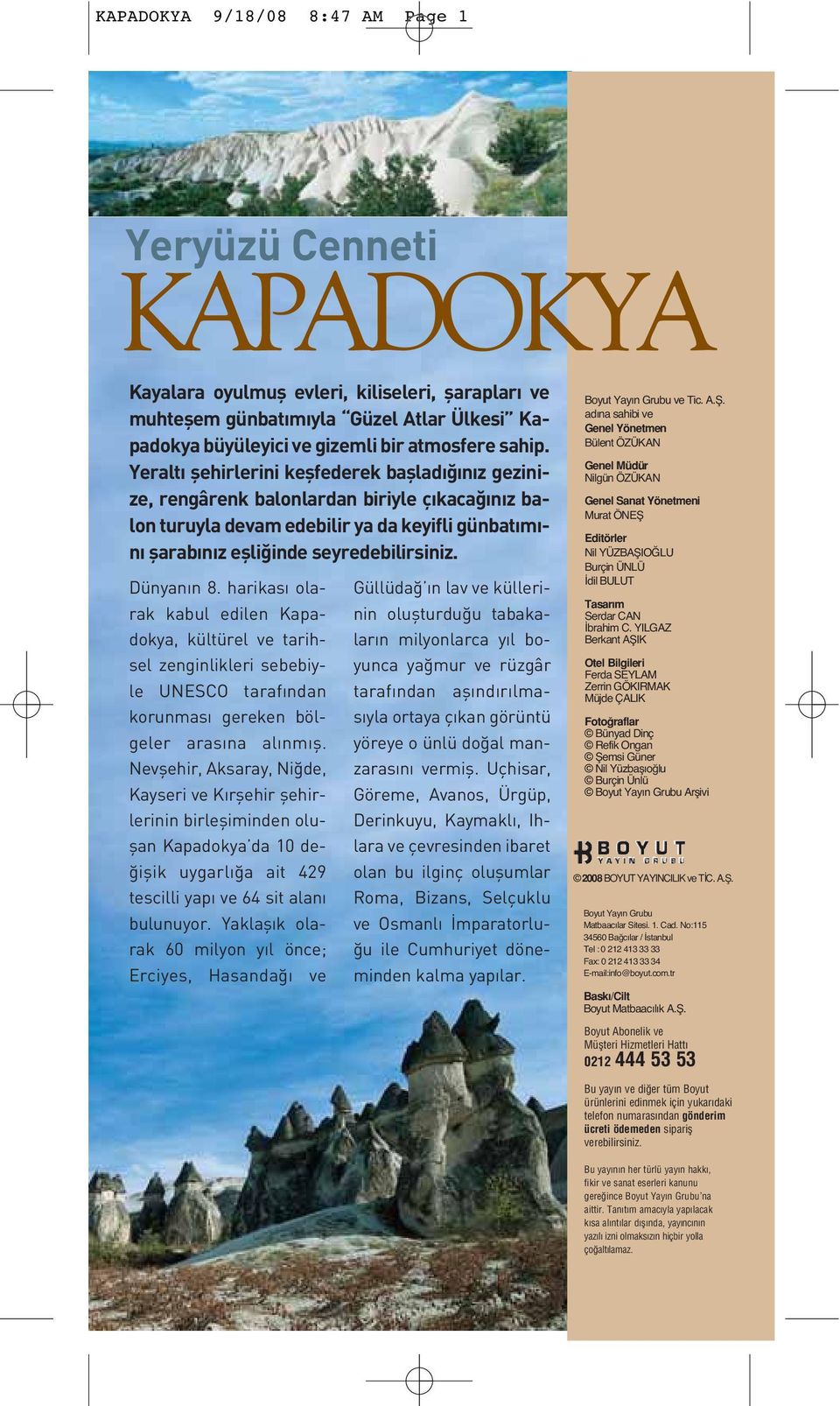 Dünyan n 8. harikas olarak kabul edilen Kapadokya, kültürel ve tarihsel zenginlikleri sebebiyle UNESCO taraf ndan korunmas gereken bölgeler aras na al nm fl.