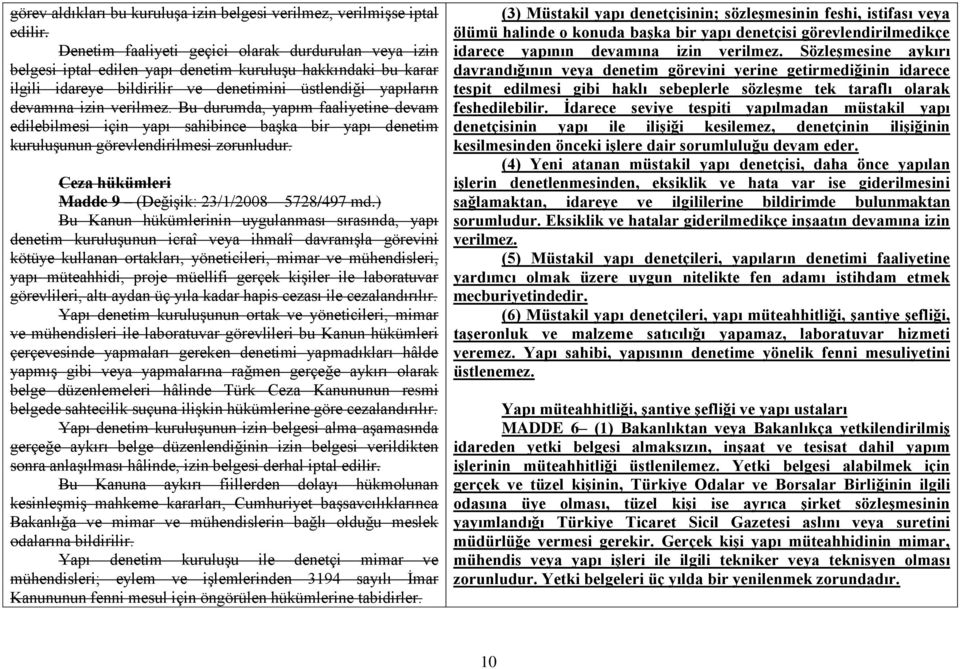 Bu durumda, yapım faaliyetine devam edilebilmesi için yapı sahibince başka bir yapı denetim kuruluşunun görevlendirilmesi zorunludur. Ceza hükümleri Madde 9 (Değişik: 23/1/2008 5728/497 md.