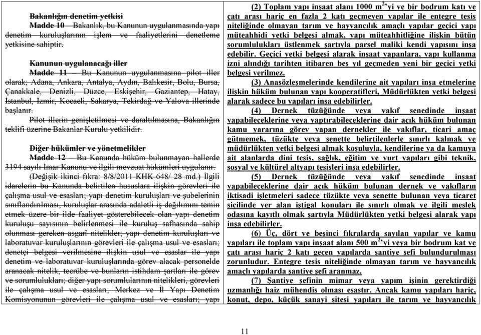 İstanbul, İzmir, Kocaeli, Sakarya, Tekirdağ ve Yalova illerinde başlanır. Pilot illerin genişletilmesi ve daraltılmasına, Bakanlığın teklifi üzerine Bakanlar Kurulu yetkilidir.