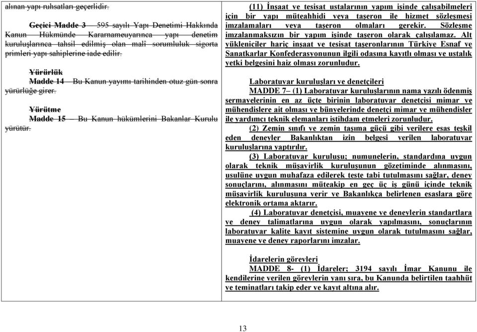 Yürürlük Madde 14 Bu Kanun yayımı tarihinden otuz gün sonra yürürlüğe girer. Yürütme Madde 15 Bu Kanun hükümlerini Bakanlar Kurulu yürütür.