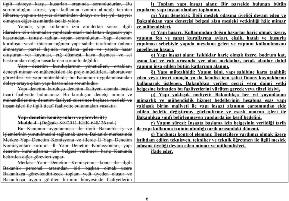 Yapıda, yapı kullanma izni alındıktan sonra, ilgili idareden izin alınmadan yapılacak esaslı tadilattan doğacak yapı hasarından, izinsiz tadilat yapan sorumludur.