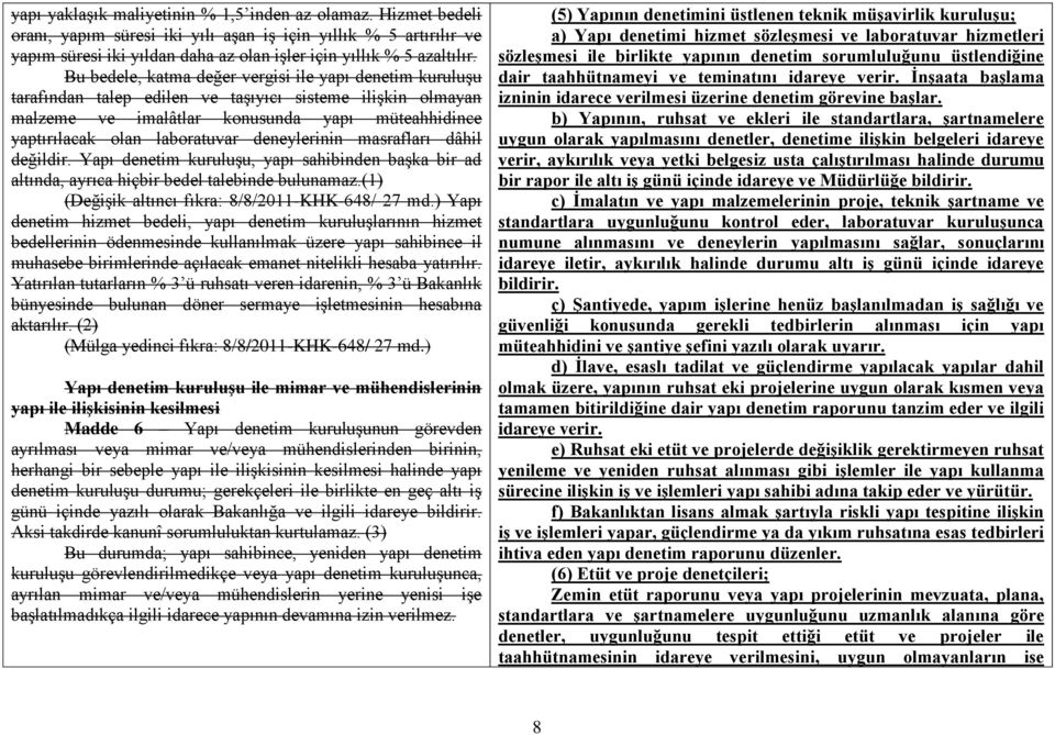 deneylerinin masrafları dâhil değildir. Yapı denetim kuruluşu, yapı sahibinden başka bir ad altında, ayrıca hiçbir bedel talebinde bulunamaz.(1) (Değişik altıncı fıkra: 8/8/2011-KHK-648/ 27 md.