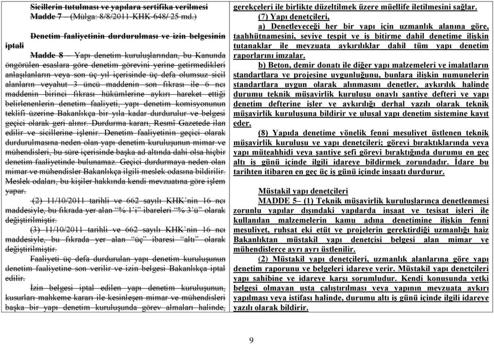 üç yıl içerisinde üç defa olumsuz sicil alanların veyahut 3 üncü maddenin son fıkrası ile 6 ncı maddenin birinci fıkrası hükümlerine aykırı hareket ettiği belirlenenlerin denetim faaliyeti, yapı