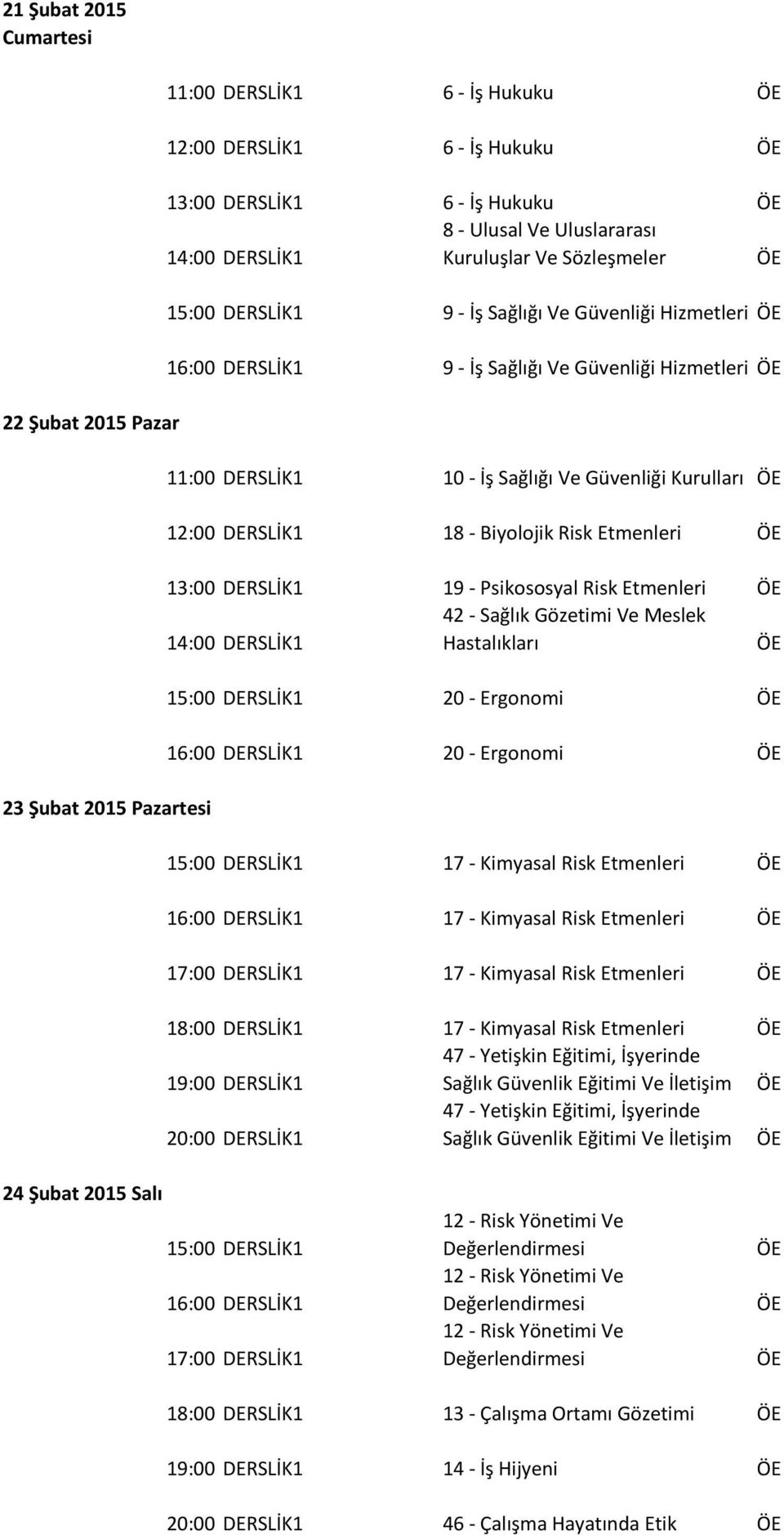 Risk Etmenleri 42 - Sağlık Gözetimi Ve Meslek 14:00 DERSLİK1 Hastalıkları 20 - Ergonomi 20 - Ergonomi 17 - Kimyasal Risk Etmenleri 17 - Kimyasal Risk Etmenleri 17 - Kimyasal Risk Etmenleri 17 -