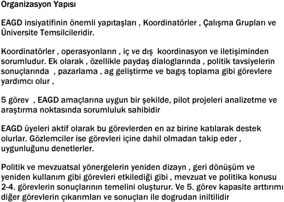 Ek olarak, özellikle paydaş dialoglarında, politik tavsiyelerin sonuçlarında, pazarlama, ag geliştirme ve bagış toplama gibi görevlere yardımcı olur, 5 görev, EAGD amaçlarına uygun bir şekilde, pilot