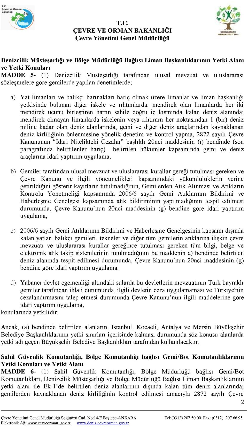 her iki mendirek ucunu birleştiren hattın sahile doğru iç kısmında kalan deniz alanında; mendirek olmayan limanlarda iskelenin veya rıhtımın her noktasından 1 (bir) deniz miline kadar olan deniz