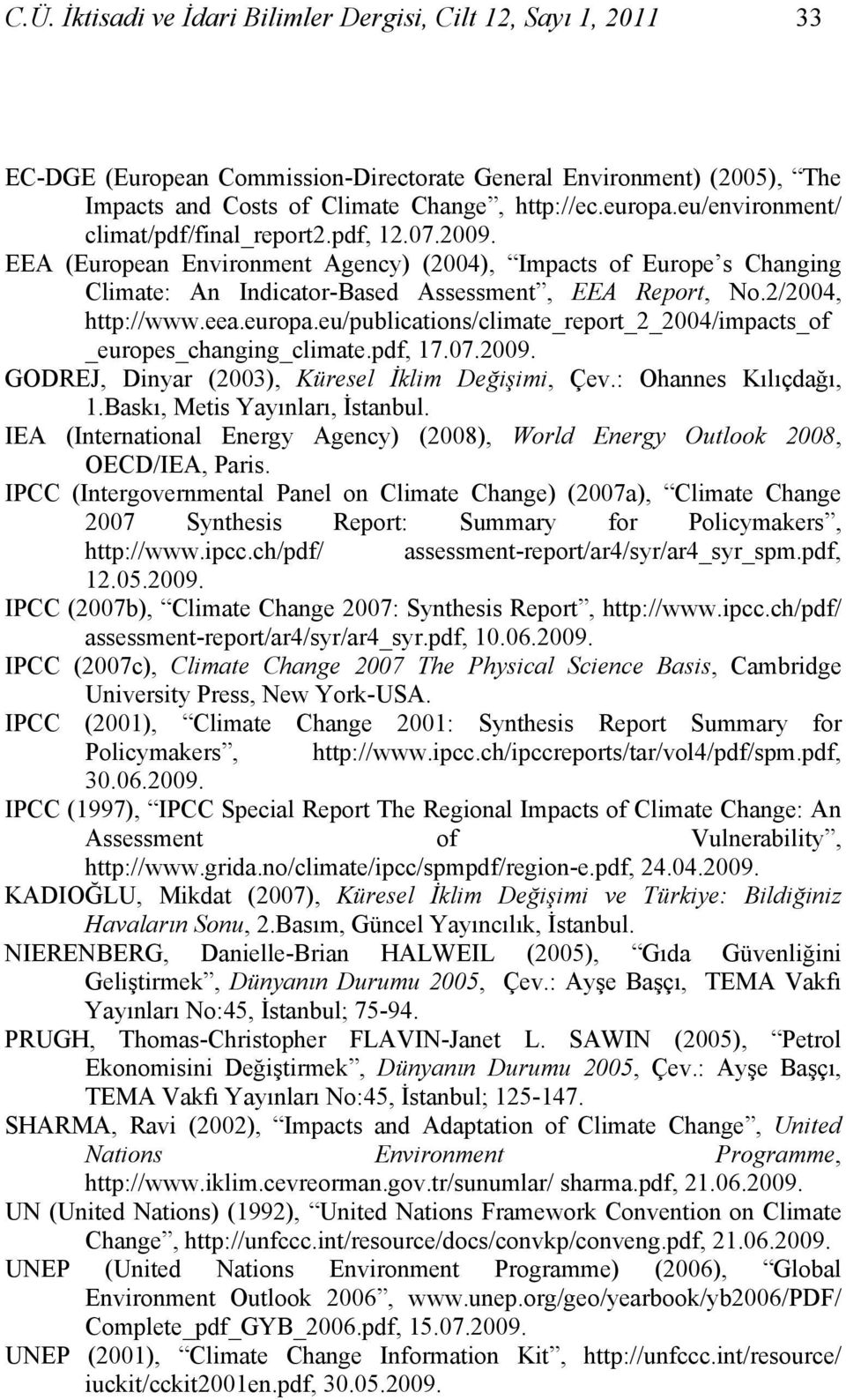 2/2004, http://www.eea.europa.eu/publications/climate_report_2_2004/impacts_of _europes_changing_climate.pdf, 17.07.2009. GODREJ, Dinyar (2003), Küresel İklim Değişimi, Çev.: Ohannes Kılıçdağı, 1.