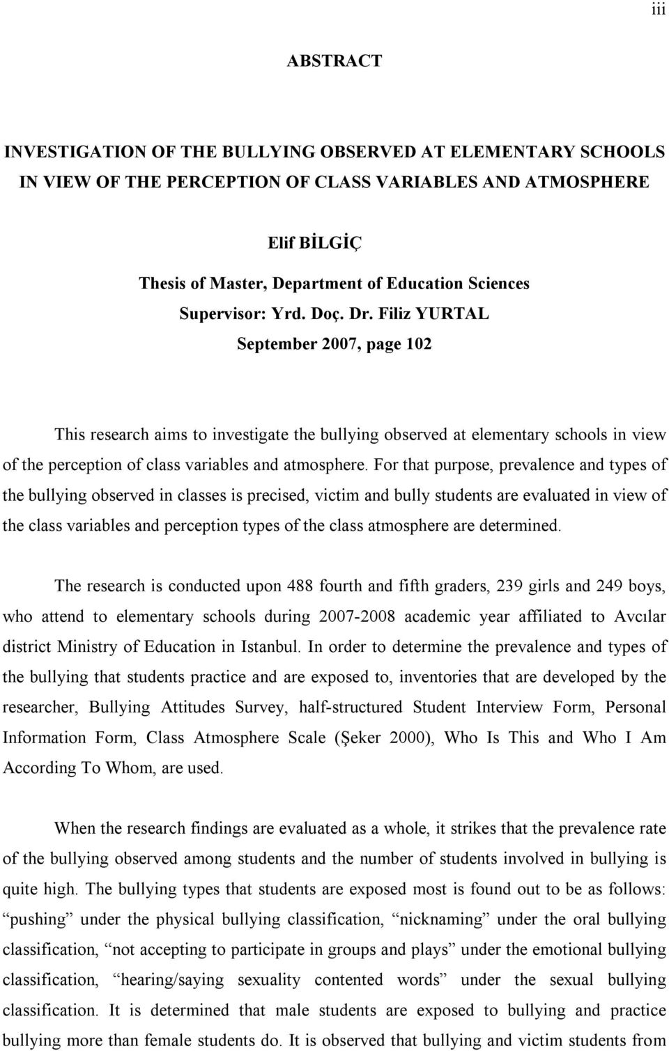 Filiz YURTAL September 2007, page 102 This research aims to investigate the bullying observed at elementary schools in view of the perception of class variables and atmosphere.
