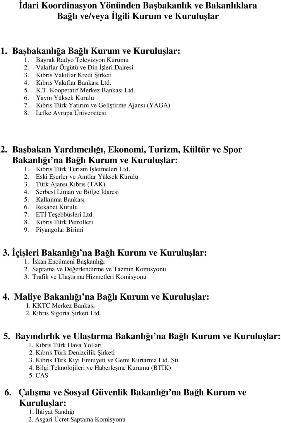 Kıbrıs Türk Yatırım ve Geliştirme Ajansı (YAGA) 8. Lefke Avrupa Üniversitesi 2. Başbakan Yardımcılığı, Ekonomi, Turizm, Kültür ve Spor Bakanlığı na Bağlı Kurum ve Kuruluşlar:.