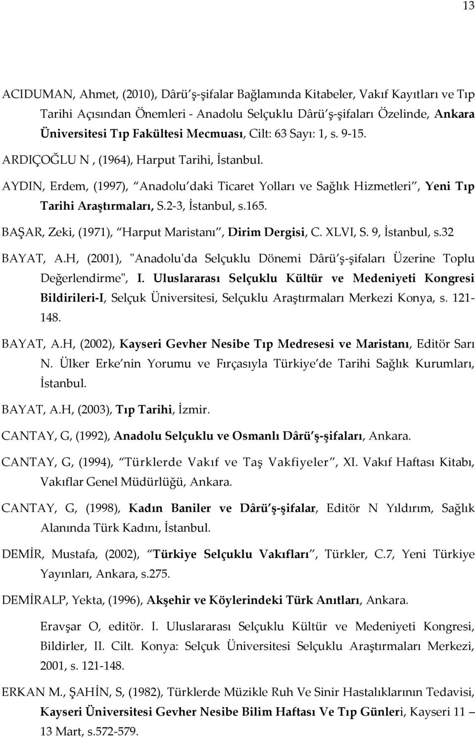 2-3, İstanbul, s.165. BAŞAR, Zeki, (1971), Harput Maristanı, Dirim Dergisi, C. XLVI, S. 9, İstanbul, s.32 BAYAT, A.