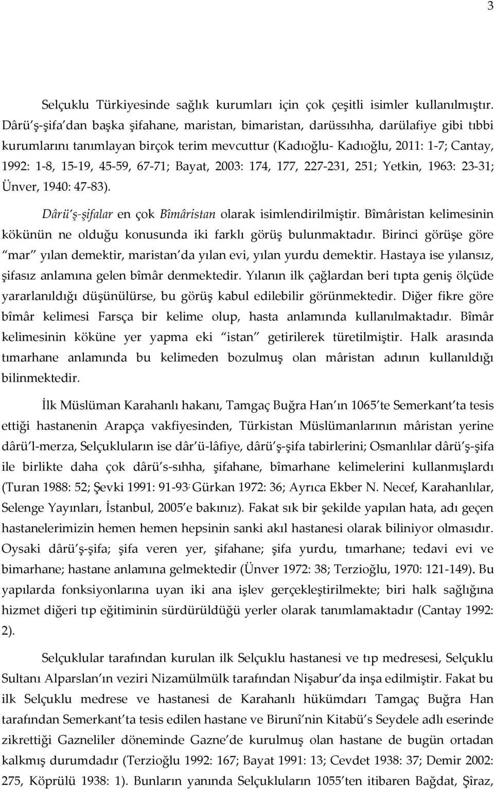67-71; Bayat, 2003: 174, 177, 227-231, 251; Yetkin, 1963: 23-31; Ünver, 1940: 47-83). Dârü ş-şifalar en çok Bîmâristan olarak isimlendirilmiştir.