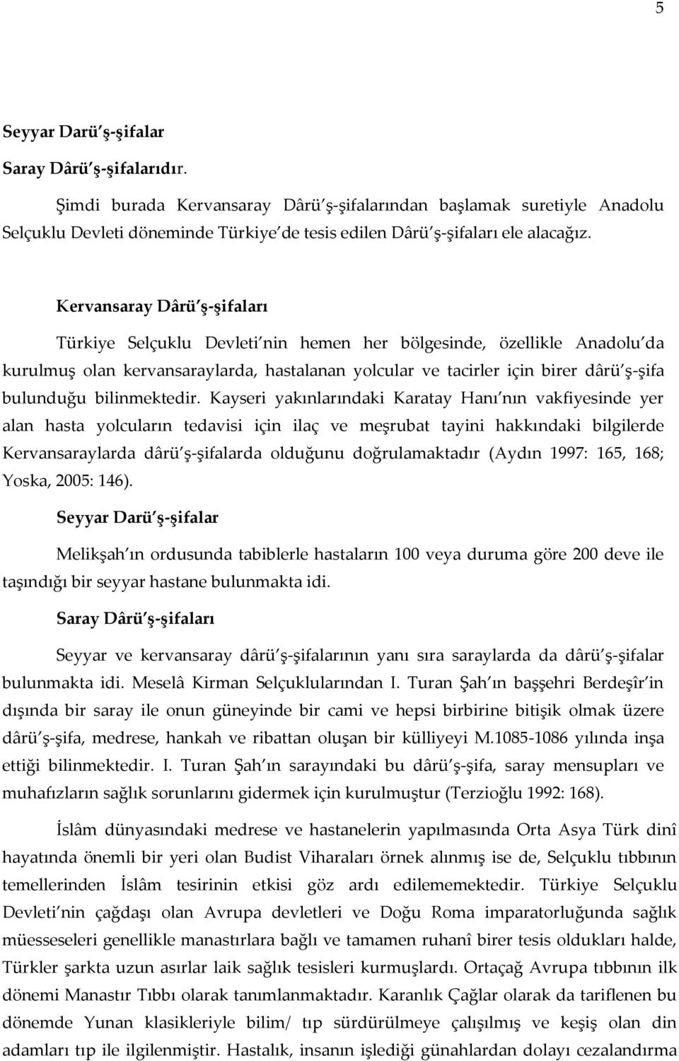 Kervansaray Dârü ş-şifaları Türkiye Selçuklu Devleti nin hemen her bölgesinde, özellikle Anadolu da kurulmuş olan kervansaraylarda, hastalanan yolcular ve tacirler için birer dârü ş-şifa bulunduğu