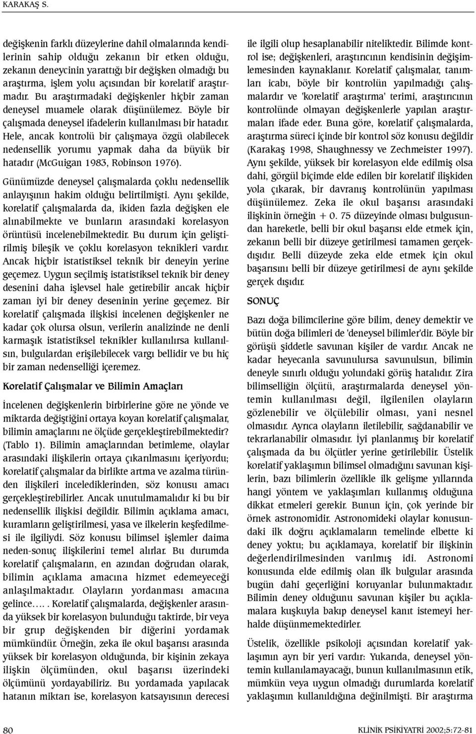 araþtýrmadýr. Bu araþtýrmadaki deðiþkenler hiçbir zaman deneysel muamele olarak düþünülemez. Böyle bir çalýþmada deneysel ifadelerin kullanýlmasý bir hatadýr.