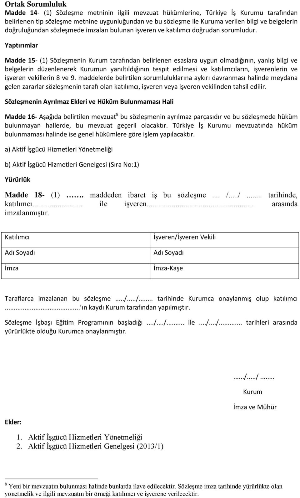 Yaptırımlar Madde 15- (1) Sözleşmenin Kurum tarafından belirlenen esaslara uygun olmadığının, yanlış bilgi ve belgelerin düzenlenerek Kurumun yanıltıldığının tespit edilmesi ve katılımcıların,