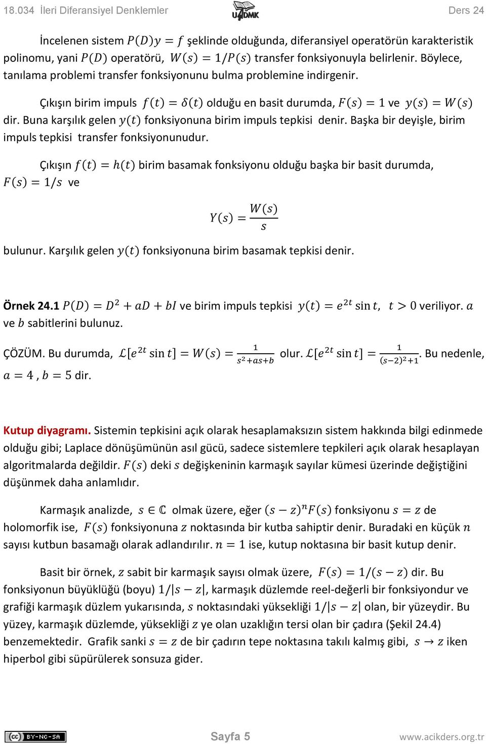 Başka bir deyişle, birim impuls tepkisi transfer fonksiyonunudur. Çıkışın ve birim basamak fonksiyonu olduğu başka bir basit durumda, bulunur. Karşılık gelen fonksiyonuna birim basamak tepkisi denir.