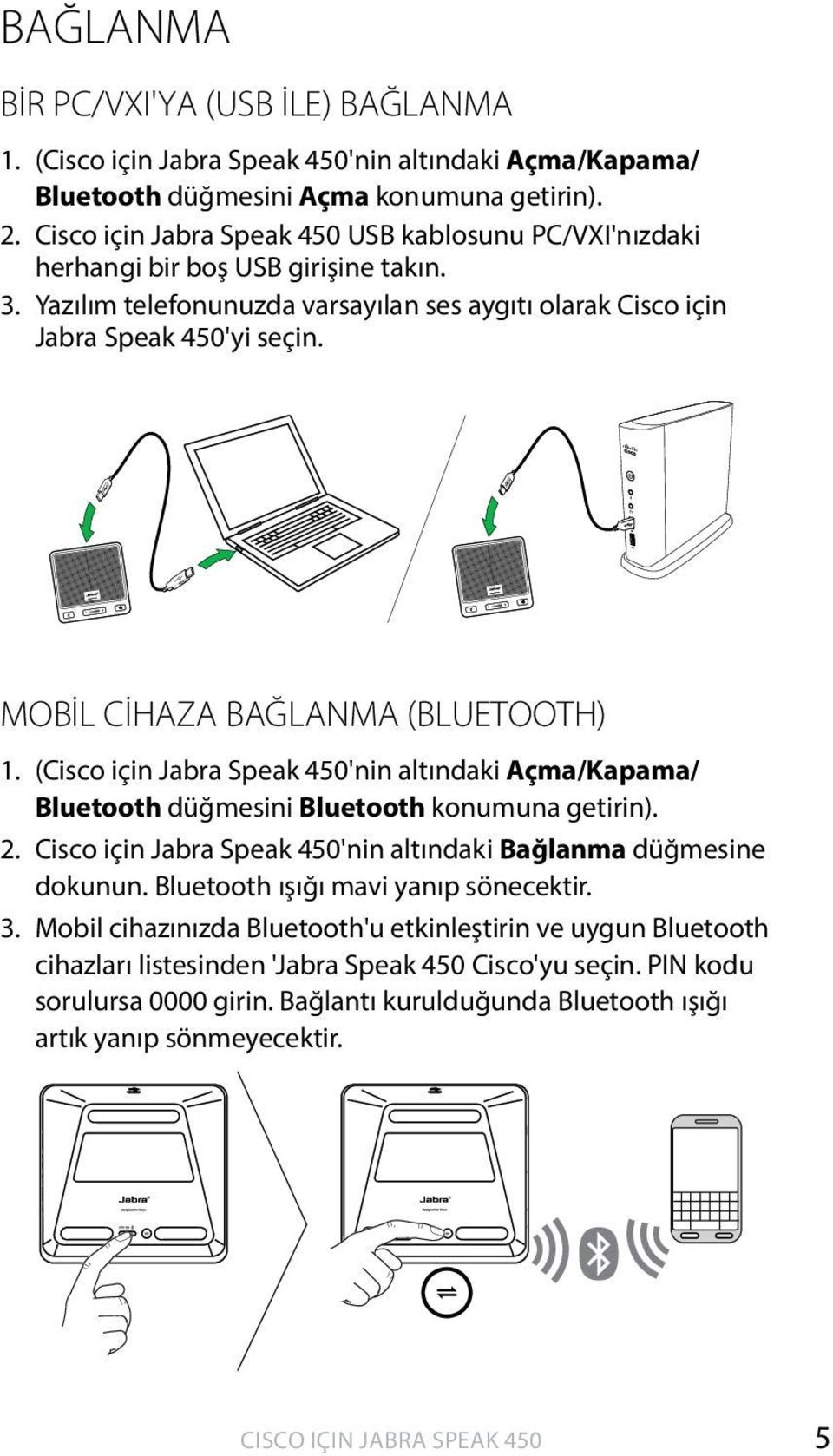 MOBİL CİHAZA BAĞLANMA (BLUETOOTH) 1. (Cisco için Jabra Speak 450'nin altındaki Açma/Kapama/ Bluetooth düğmesini Bluetooth konumuna getirin). 2.