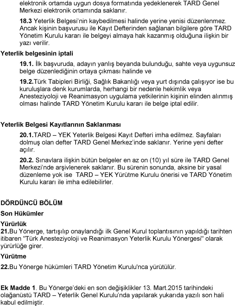 .1. İlk başvuruda, adayın yanlış beyanda bulunduğu, sahte veya uygunsuz belge düzenlediğinin ortaya çıkması halinde ve 19.2.