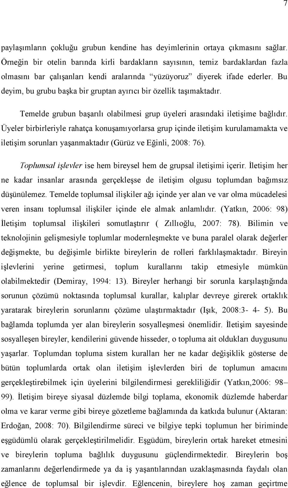 Bu deyim, bu grubu baģka bir gruptan ayırıcı bir özellik taģımaktadır. Temelde grubun baģarılı olabilmesi grup üyeleri arasındaki iletiģime bağlıdır.