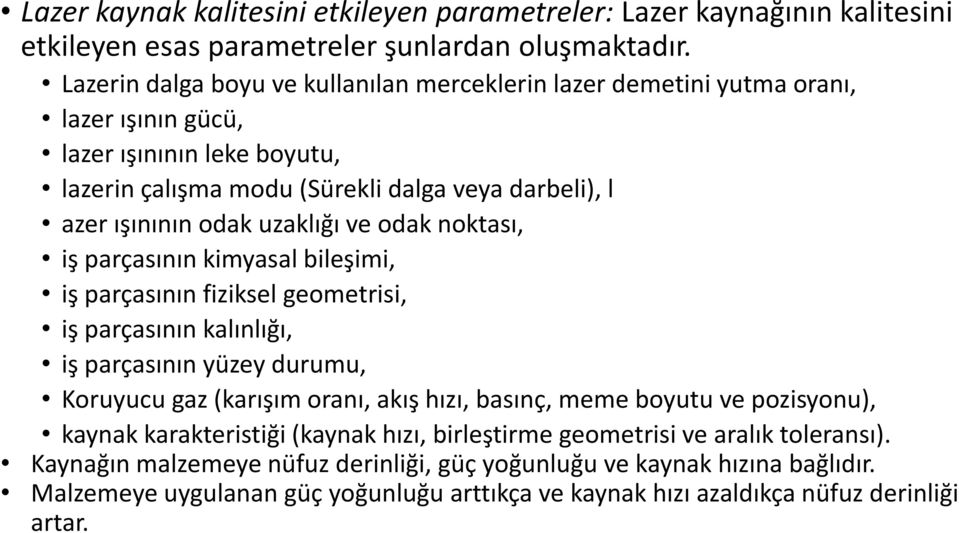 uzaklığı ve odak noktası, iş parçasının kimyasal bileşimi, iş parçasının fiziksel geometrisi, iş parçasının kalınlığı, iş parçasının yüzey durumu, Koruyucu gaz (karışım oranı, akış hızı, basınç,