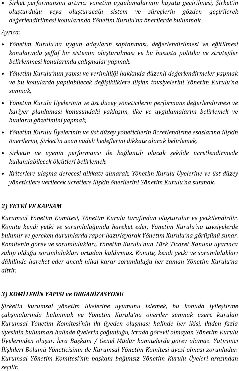 Ayrıca; Yönetim Kurulu na uygun adayların saptanması, değerlendirilmesi ve eğitilmesi konularında şeffaf bir sistemin oluşturulması ve bu hususta politika ve stratejiler belirlenmesi konularında