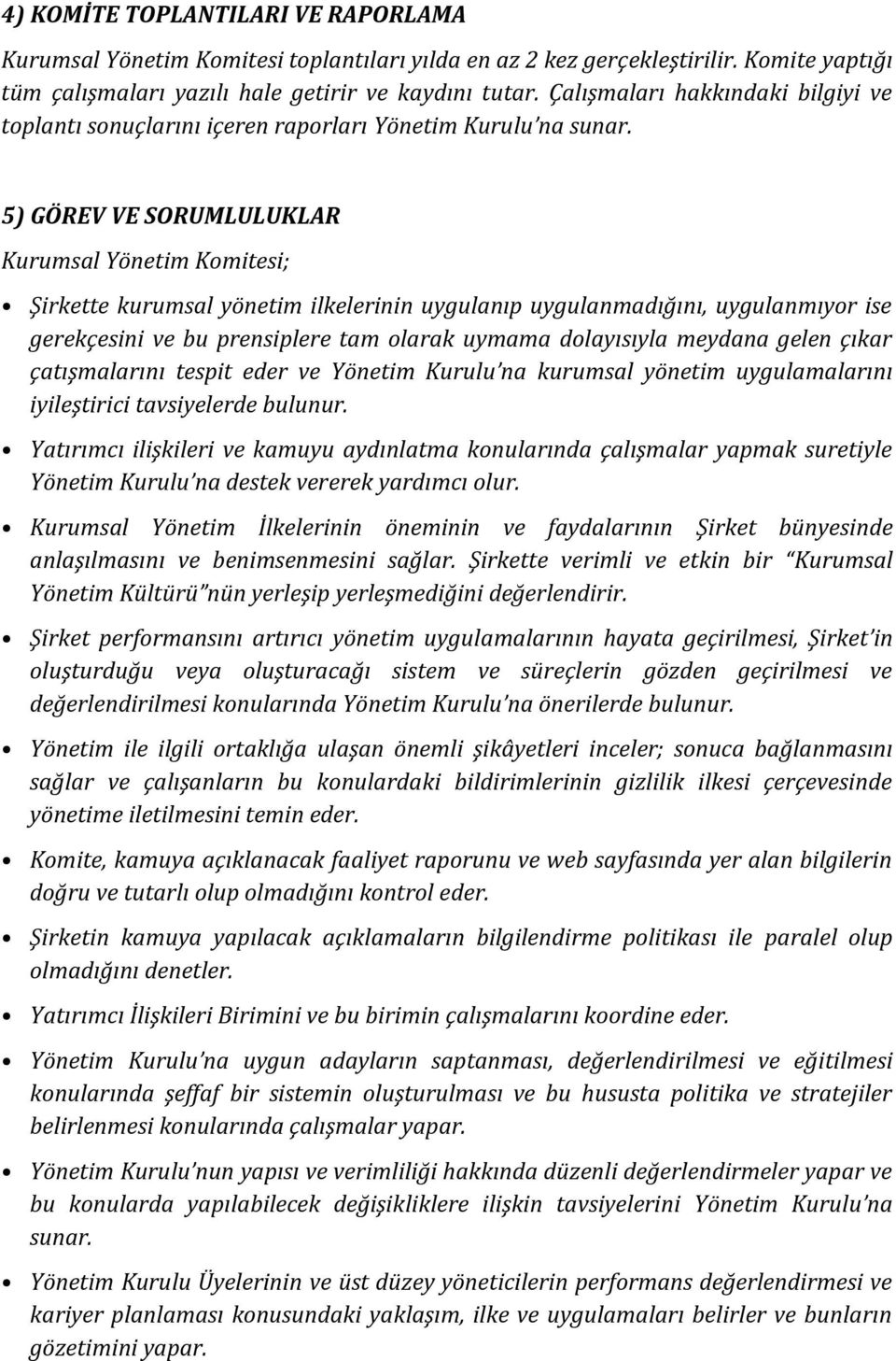 5) GÖREV VE SORUMLULUKLAR Kurumsal Yönetim Komitesi; Şirkette kurumsal yönetim ilkelerinin uygulanıp uygulanmadığını, uygulanmıyor ise gerekçesini ve bu prensiplere tam olarak uymama dolayısıyla