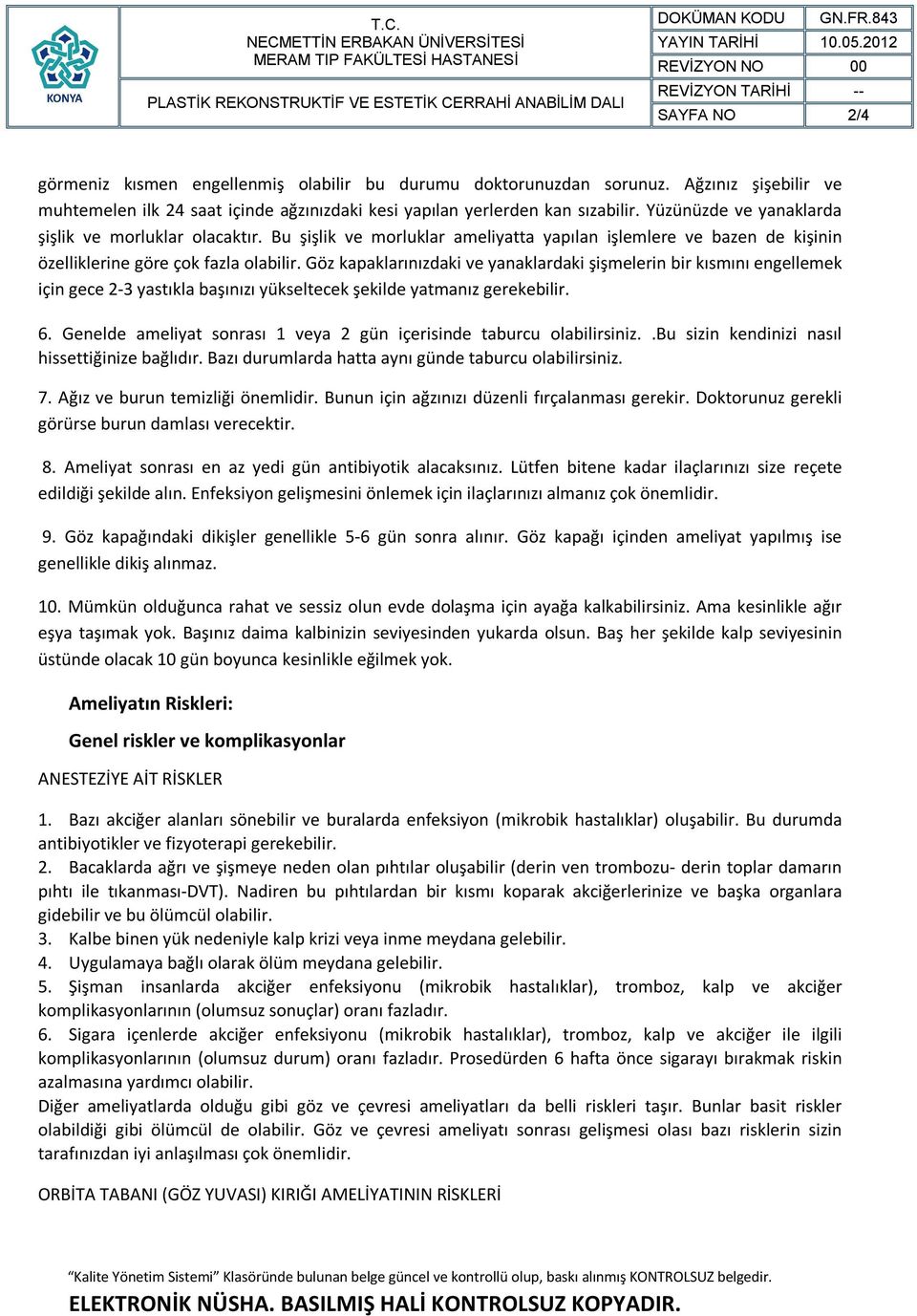 Göz kapaklarınızdaki ve yanaklardaki şişmelerin bir kısmını engellemek için gece 2-3 yastıkla başınızı yükseltecek şekilde yatmanız gerekebilir. 6.