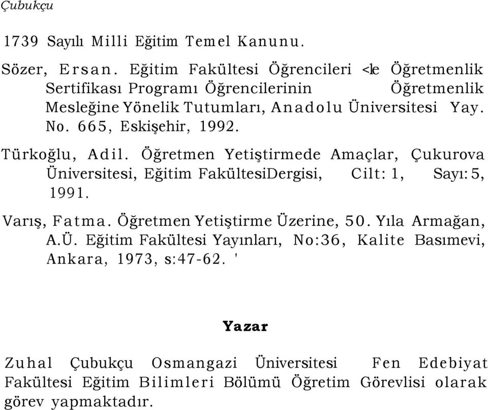 665, Eskişehir, 1992. Türkoğlu, Adil. Öğretmen Yetiştirmede Amaçlar, Çukurova Üniversitesi, Eğitim FakültesiDergisi, Cilt: 1, Sayı: 5, 1991. Varış, Fatma.