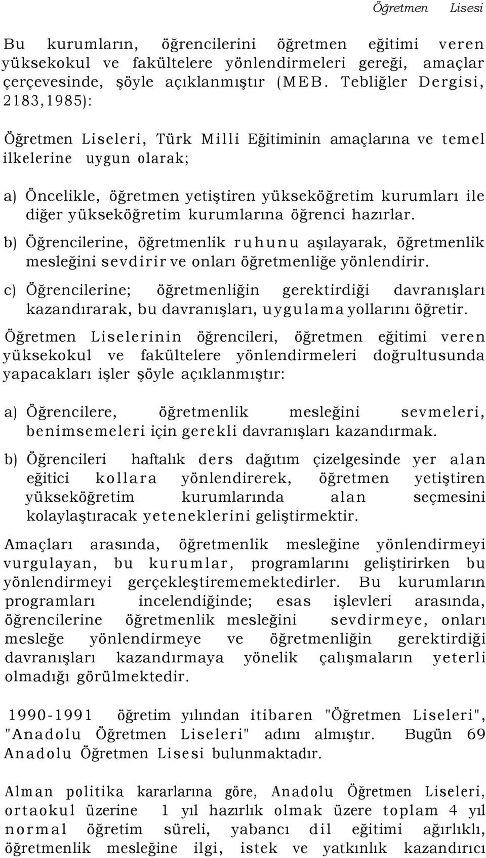 kurumlarına öğrenci hazırlar. b) Öğrencilerine, öğretmenlik ruhunu aşılayarak, öğretmenlik mesleğini sevdirir ve onları öğretmenliğe yönlendirir.