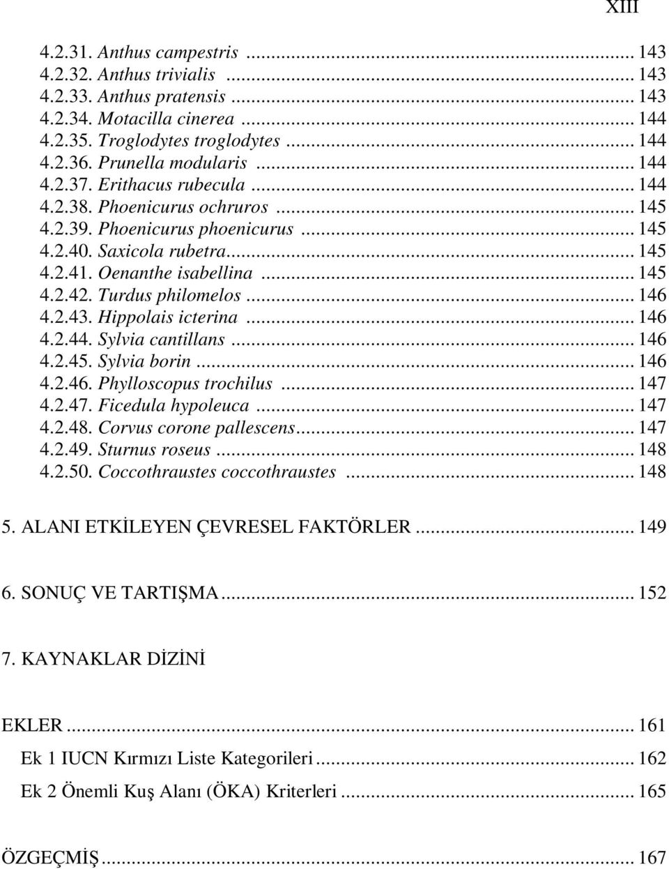 .. 145 4.2.42. Turdus philomelos... 146 4.2.43. Hippolais icterina... 146 4.2.44. Sylvia cantillans... 146 4.2.45. Sylvia borin... 146 4.2.46. Phylloscopus trochilus... 147 4.2.47. Ficedula hypoleuca.