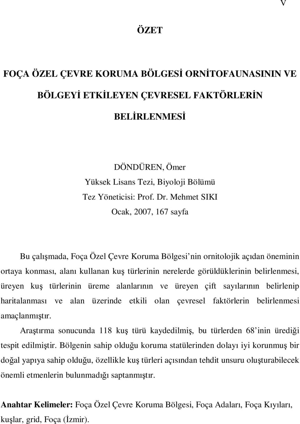 üreyen kuş türlerinin üreme alanlarının ve üreyen çift sayılarının belirlenip haritalanması ve alan üzerinde etkili olan çevresel faktörlerin belirlenmesi amaçlanmıştır.