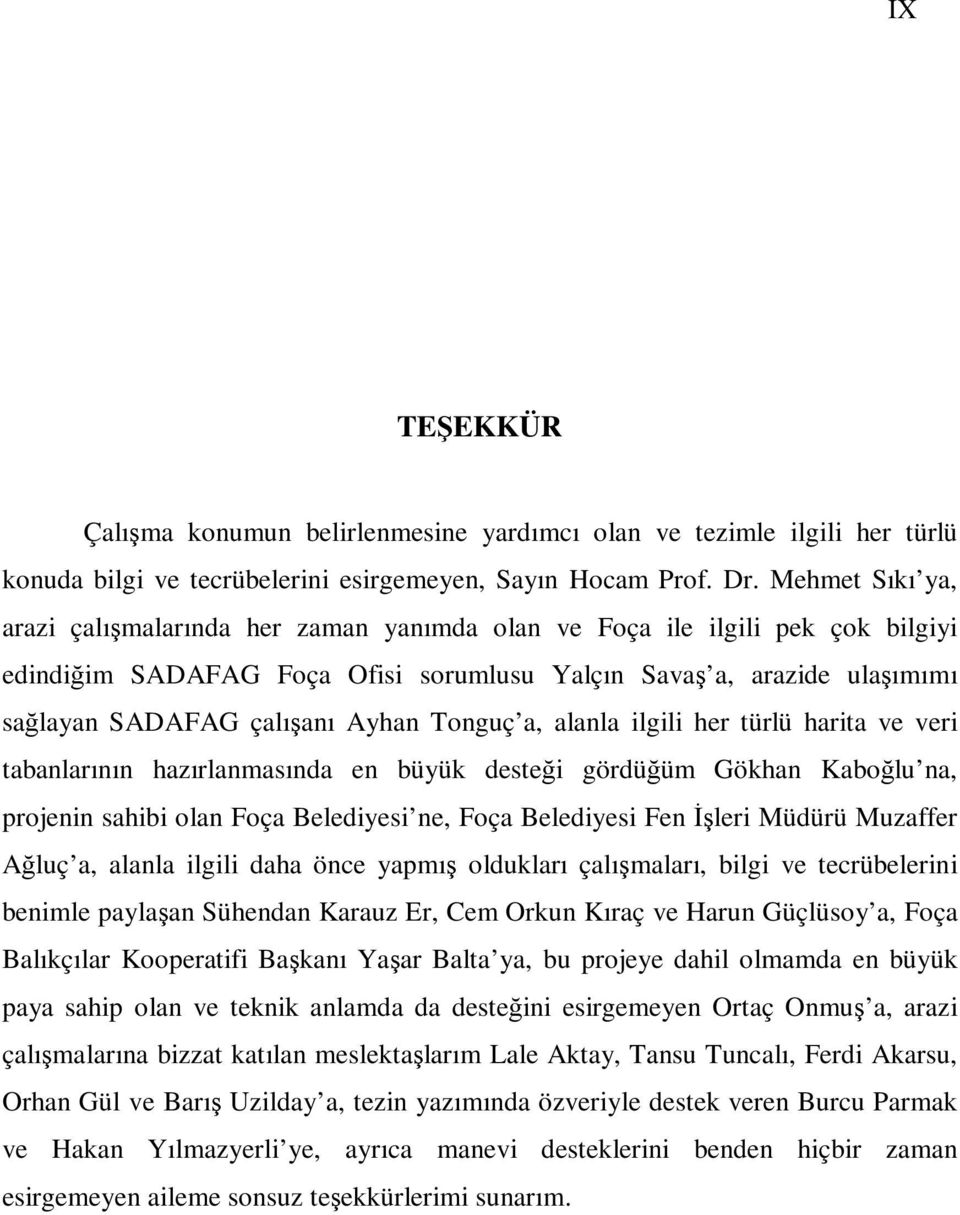 Tonguç a, alanla ilgili her türlü harita ve veri tabanlarının hazırlanmasında en büyük desteği gördüğüm Gökhan Kaboğlu na, projenin sahibi olan Foça Belediyesi ne, Foça Belediyesi Fen İşleri Müdürü