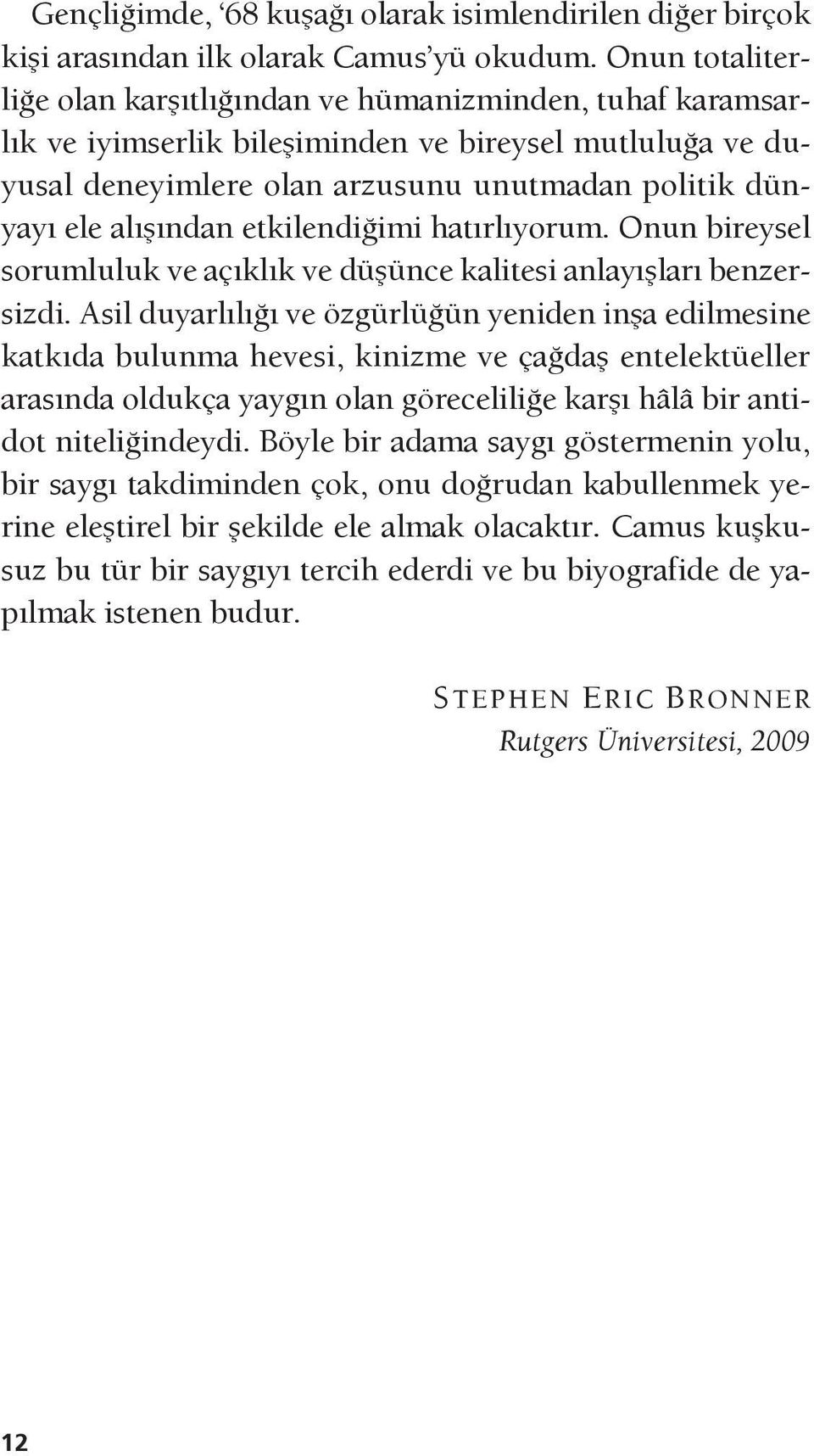 alışından etkilendiğimi hatırlıyorum. Onun bireysel sorumluluk ve açıklık ve düşünce kalitesi anlayışları benzersizdi.