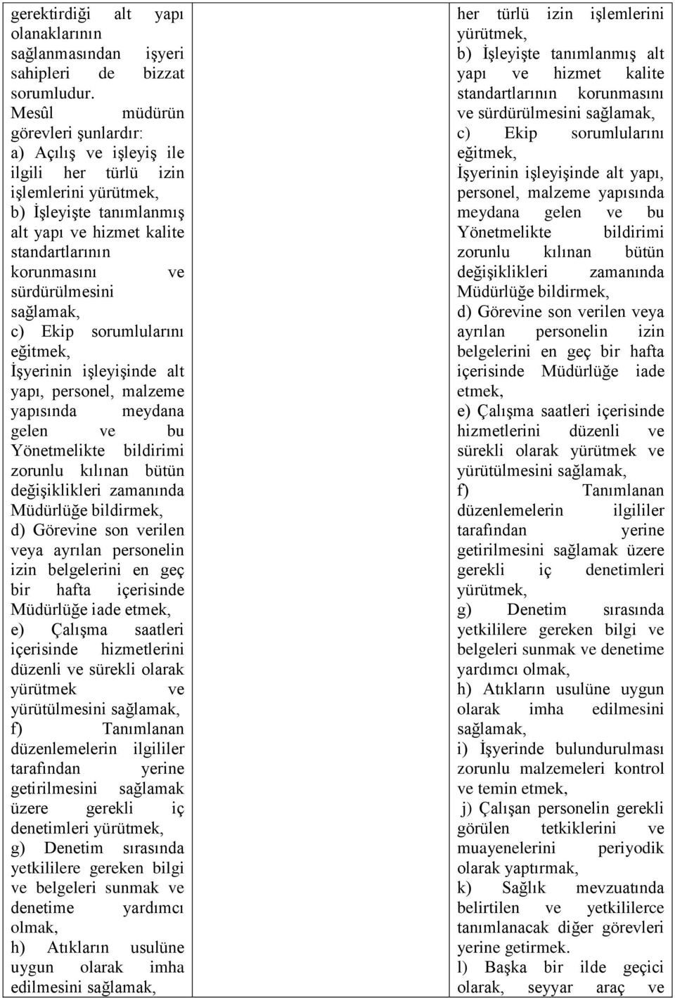 sürdürülmesini sağlamak, c) Ekip sorumlularını eğitmek, İşyerinin işleyişinde alt yapı, personel, malzeme yapısında meydana gelen ve bu Yönetmelikte bildirimi zorunlu kılınan bütün değişiklikleri