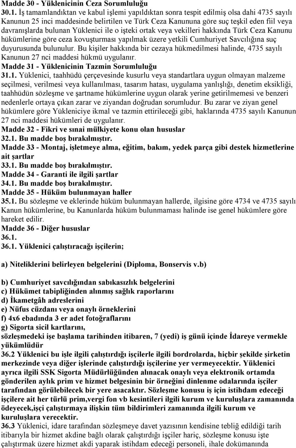 bulunan Yüklenici ile o işteki ortak veya vekilleri hakkında Türk Ceza Kanunu hükümlerine göre ceza kovuşturması yapılmak üzere yetkili Cumhuriyet Savcılığına suç duyurusunda bulunulur.