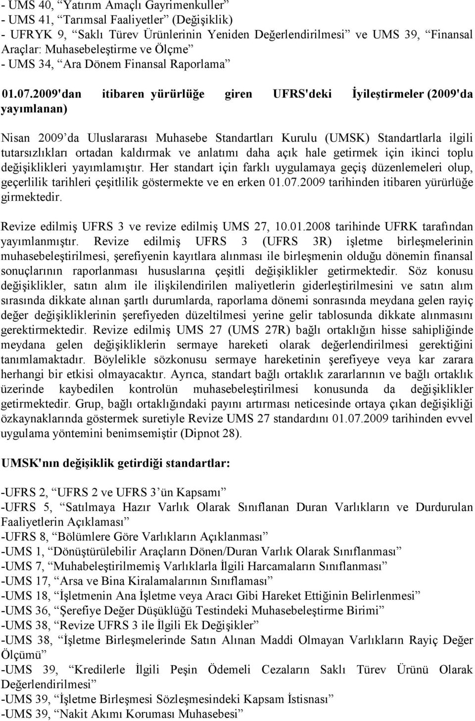 2009'dan itibaren yürürlüğe giren UFRS'deki Đyileştirmeler (2009'da yayımlanan) Nisan 2009 da Uluslararası Muhasebe Standartları Kurulu (UMSK) Standartlarla ilgili tutarsızlıkları ortadan kaldırmak
