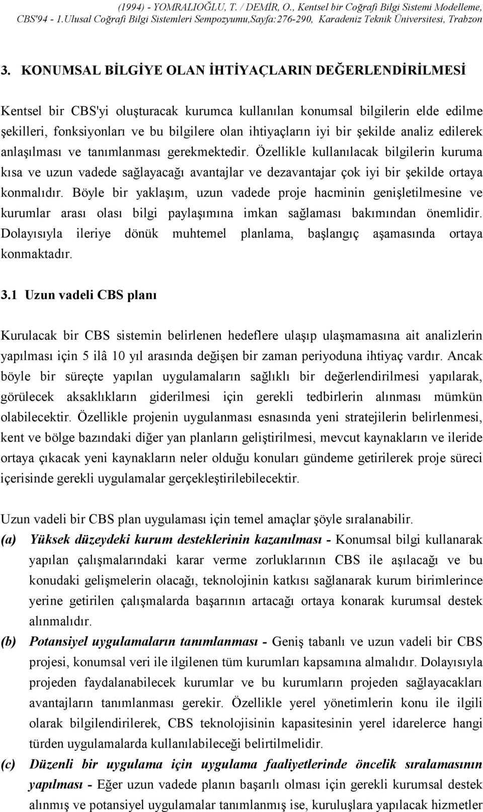 Özellikle kullanõlacak bilgilerin kuruma kõsa ve uzun vadede sağlayacağõ avantajlar ve dezavantajar çok iyi bir şekilde ortaya konmalõdõr.