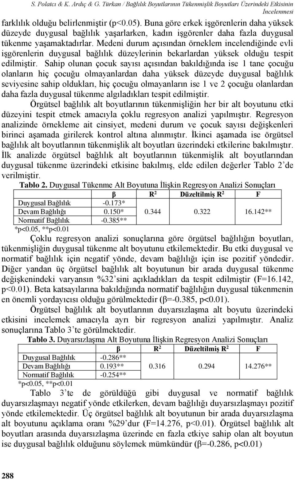 Medeni durum açısından örneklem incelendiğinde evli işgörenlerin duygusal bağlılık düzeylerinin bekarlardan yüksek olduğu tespit edilmiştir.