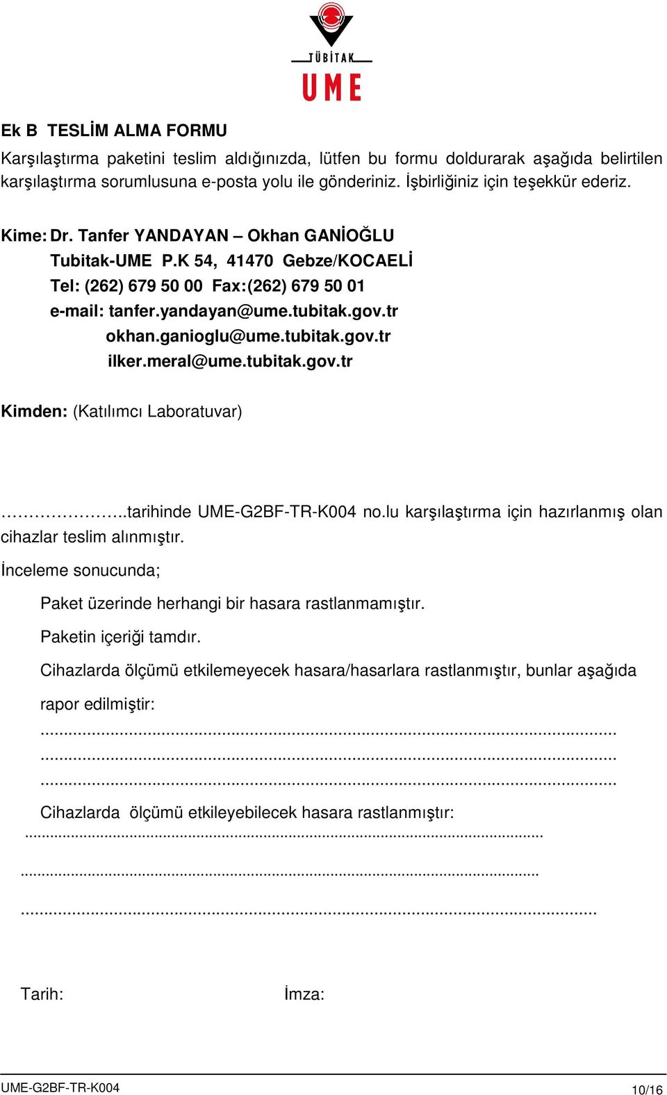 tr okhan.ganioglu@ume.tubitak.gov.tr ilker.meral@ume.tubitak.gov.tr Kimden: (Katılımcı Laboratuvar)..tarihinde UME-G2BF-TR-K004 no.lu karşılaştırma için hazırlanmış olan cihazlar teslim alınmıştır.