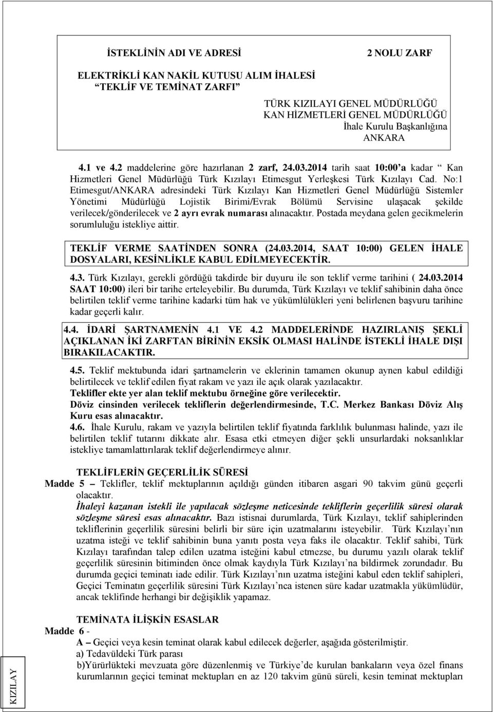 No:1 Etimesgut/ANKARA adresindeki Türk Kızılayı Kan Hizmetleri Genel Müdürlüğü Sistemler Yönetimi Müdürlüğü Lojistik Birimi/Evrak Bölümü Servisine ulaşacak şekilde verilecek/gönderilecek ve 2 ayrı