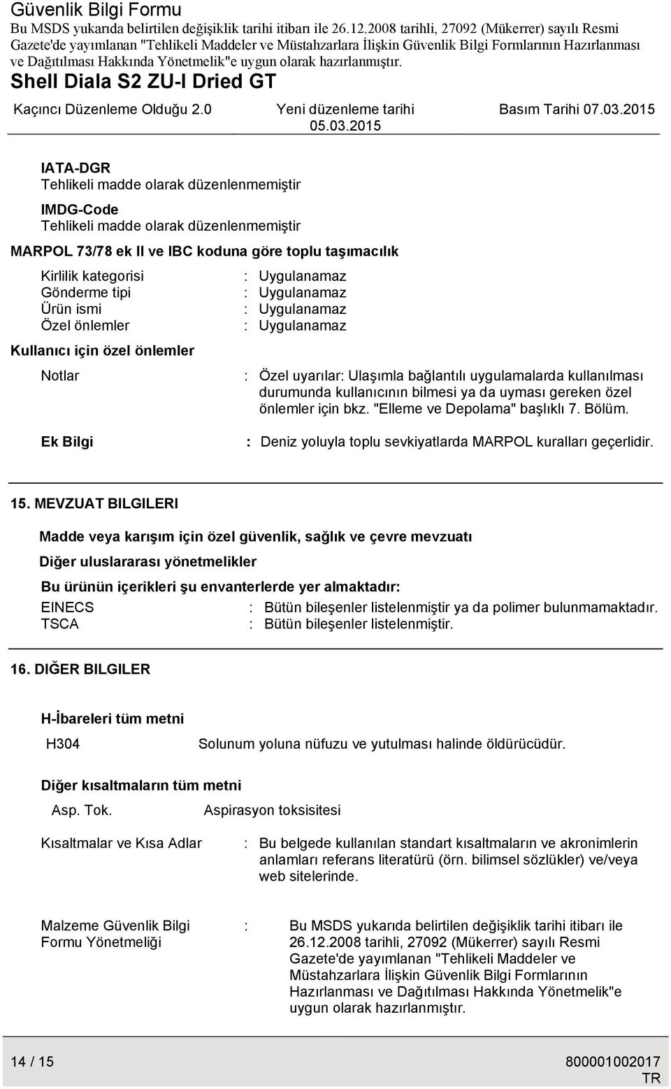 bilmesi ya da uyması gereken özel önlemler için bkz. "Elleme ve Depolama" başlıklı 7. Bölüm. Ek Bilgi : Deniz yoluyla toplu sevkiyatlarda MARPOL kuralları geçerlidir. 15.