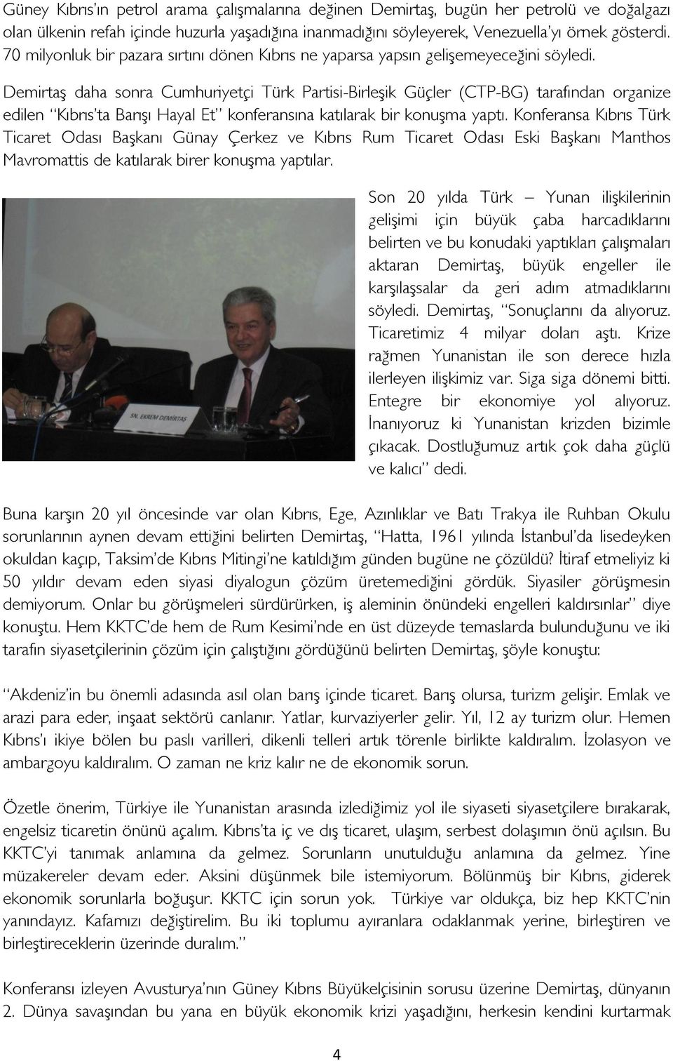 Demirtaş daha sonra Cumhuriyetçi Türk Partisi-Birleşik Güçler (CTP-BG) tarafından organize edilen Kıbrıs ta Barışı Hayal Et konferansına katılarak bir konuşma yaptı.