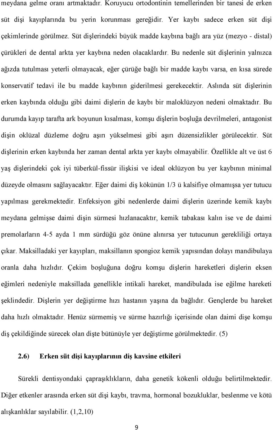 Bu nedenle süt dişlerinin yalnızca ağızda tutulması yeterli olmayacak, eğer çürüğe bağlı bir madde kaybı varsa, en kısa sürede konservatif tedavi ile bu madde kaybının giderilmesi gerekecektir.