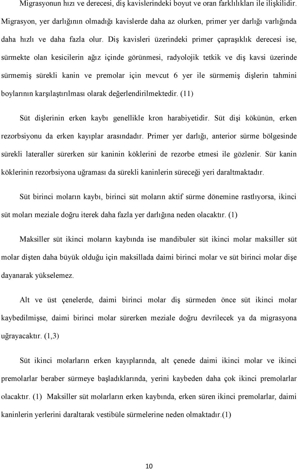 Diş kavisleri üzerindeki primer çapraşıklık derecesi ise, sürmekte olan kesicilerin ağız içinde görünmesi, radyolojik tetkik ve diş kavsi üzerinde sürmemiş sürekli kanin ve premolar için mevcut 6 yer