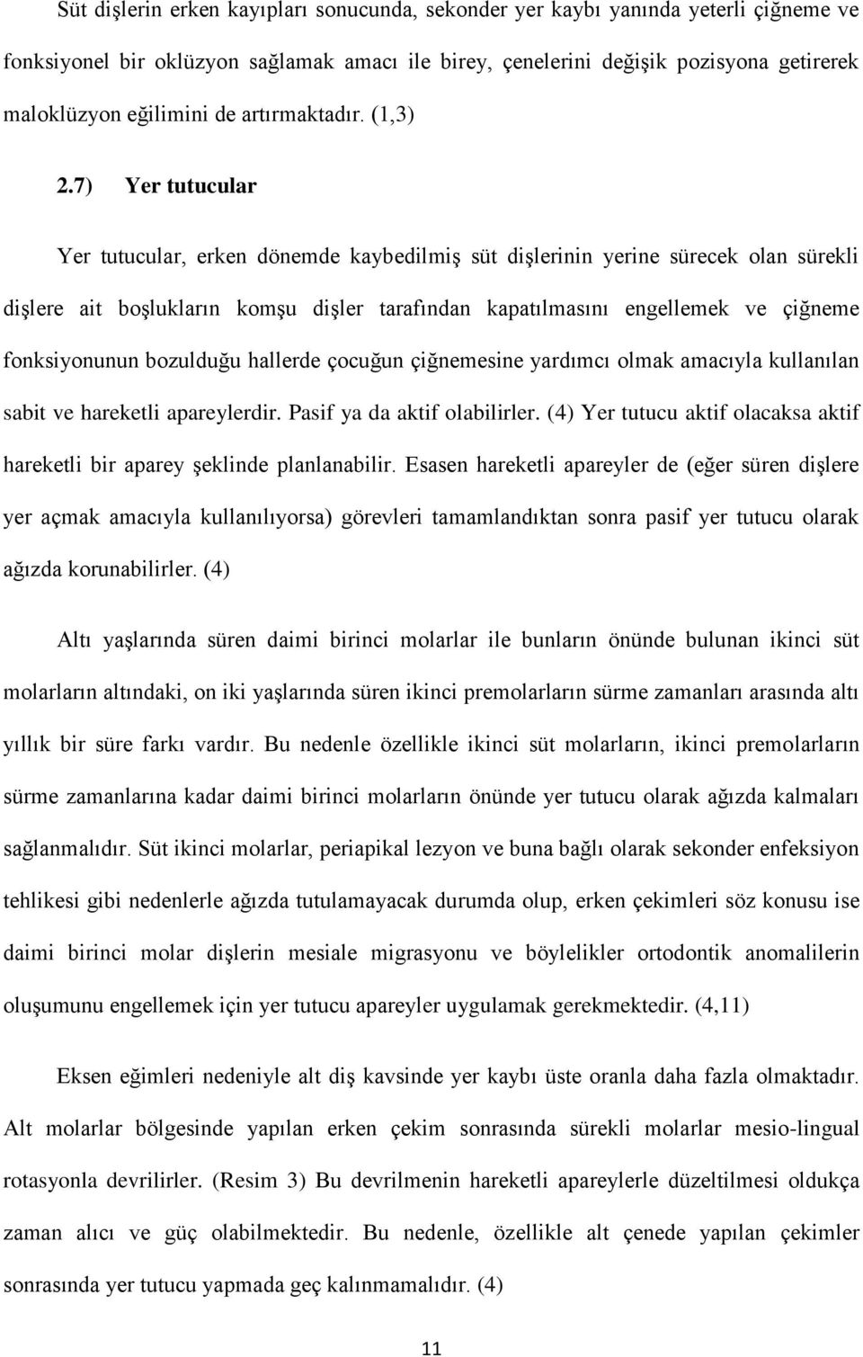 7) Yer tutucular Yer tutucular, erken dönemde kaybedilmiş süt dişlerinin yerine sürecek olan sürekli dişlere ait boşlukların komşu dişler tarafından kapatılmasını engellemek ve çiğneme fonksiyonunun