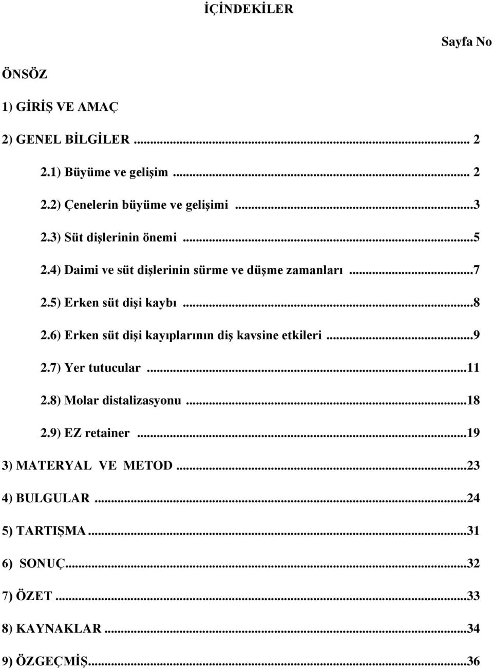 6) Erken süt dişi kayıplarının diş kavsine etkileri... 9 2.7) Yer tutucular... 11 2.8) Molar distalizasyonu... 18 2.9) EZ retainer.