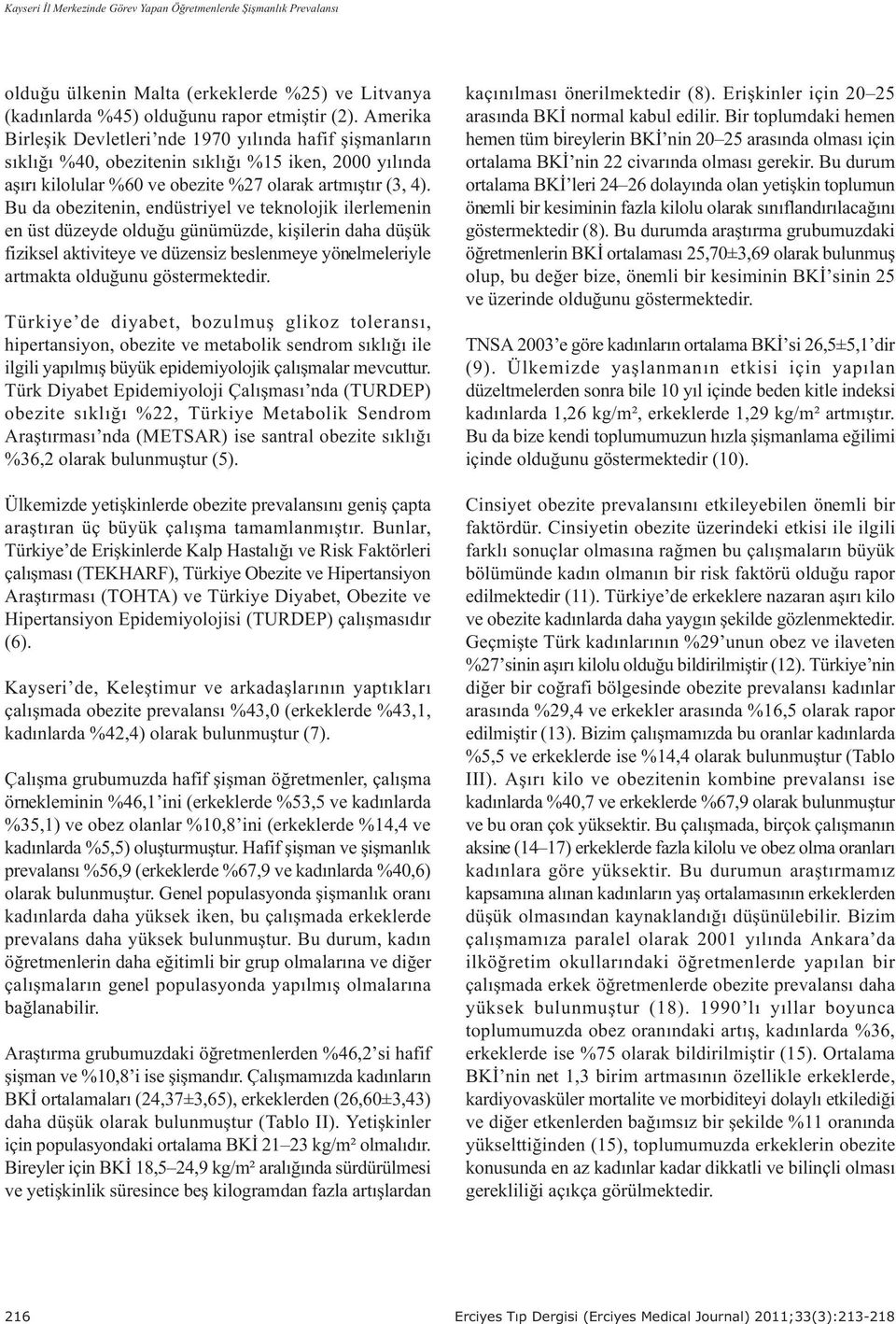 Bu da obezitenin, endüstriyel ve teknolojik ilerlemenin en üst düzeyde olduðu günümüzde, kiþilerin daha düþük fiziksel aktiviteye ve düzensiz beslenmeye yönelmeleriyle artmakta olduðunu