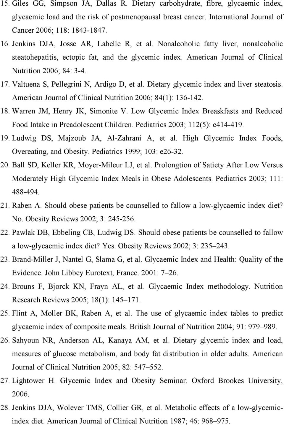 Valtuena S, Pellegrini N, Ardigo D, et al. Dietary glycemic index and liver steatosis. American Journal of Clinical Nutrition 2006; 84(1): 136-142. 18. Warren JM, Henry JK, Simonite V.